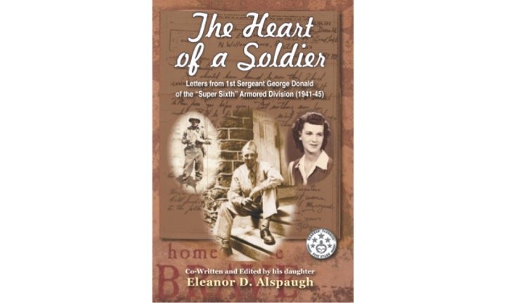 The Heart of a Soldier: Letters from 1st Sergeant George Donald of the “Super Sixth” Armored Division (1941-45) by Eleanor D. Alspaugh