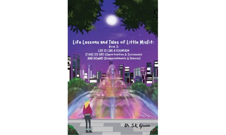 Life Lessons and Tales of Little MisFit, Book 3: Life Is Like a Fountain – It Has Its Ups and Downs by Dr. S. K. Grunin